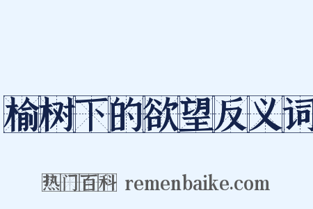 榆树下的欲望反义词是什么意思的图片
